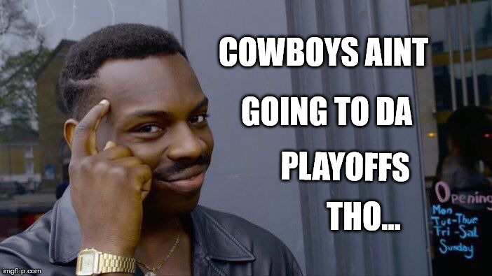 Roll Safe Think About It Meme | COWBOYS AINT; GOING TO DA; PLAYOFFS; THO... | image tagged in memes,roll safe think about it | made w/ Imgflip meme maker