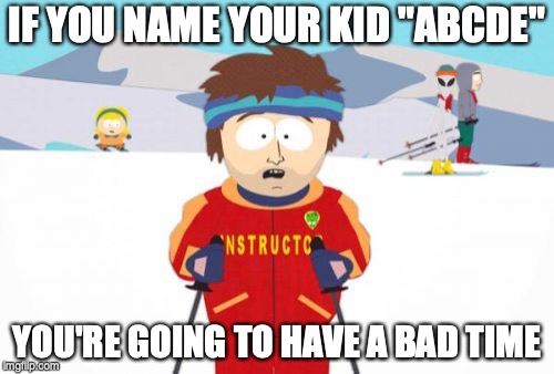 Super Cool Ski Instructor Meme | IF YOU NAME YOUR KID "ABCDE"; YOU'RE GOING TO HAVE A BAD TIME | image tagged in memes,super cool ski instructor | made w/ Imgflip meme maker