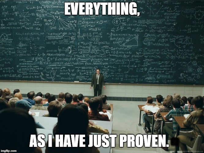 blackboard | EVERYTHING, AS I HAVE JUST PROVEN. ☐ ☐ ☐ ☐ ☐ | image tagged in blackboard | made w/ Imgflip meme maker