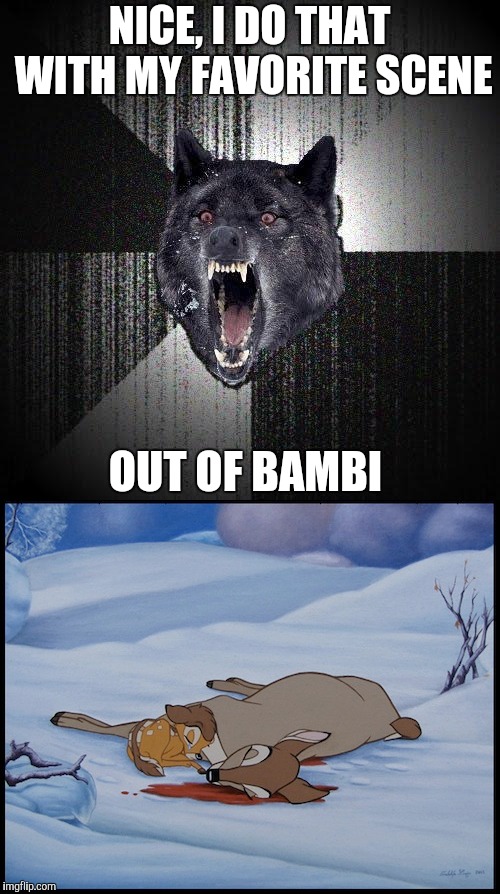 NICE, I DO THAT WITH MY FAVORITE SCENE OUT OF BAMBI | image tagged in memes,insanity wolf | made w/ Imgflip meme maker
