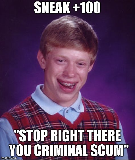 Bad Luck Brian | SNEAK +100; "STOP RIGHT THERE YOU CRIMINAL SCUM" | image tagged in memes,bad luck brian | made w/ Imgflip meme maker