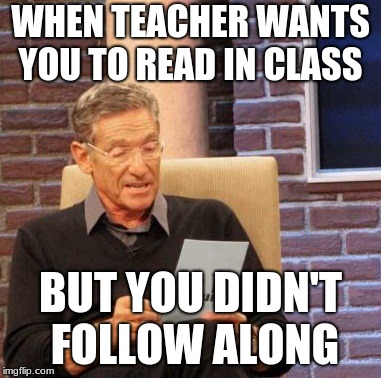 Maury Lie Detector | WHEN TEACHER WANTS YOU TO READ IN CLASS; BUT YOU DIDN'T FOLLOW ALONG | image tagged in memes,maury lie detector | made w/ Imgflip meme maker