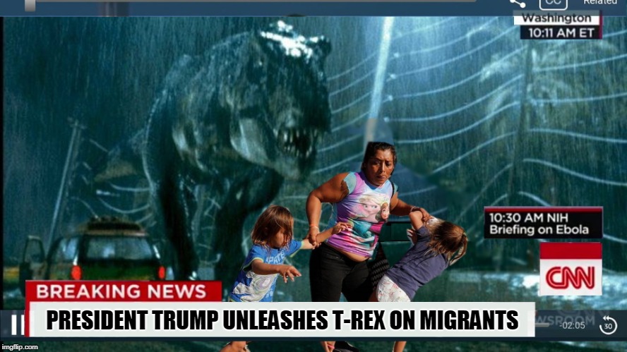 Is it me? Or is CNN becoming more entertaining by the minute? | PRESIDENT TRUMP UNLEASHES T-REX ON MIGRANTS | image tagged in funny,cnn,fake news,migrants,trump | made w/ Imgflip meme maker