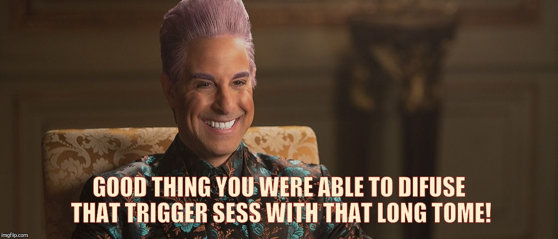Hunger Games - Caesar Flickerman (Stanley Tucci) "This is great! | GOOD THING YOU WERE ABLE TO DIFUSE THAT TRIGGER SESS WITH THAT LONG TOME! | image tagged in hunger games - caesar flickerman stanley tucci this is great | made w/ Imgflip meme maker