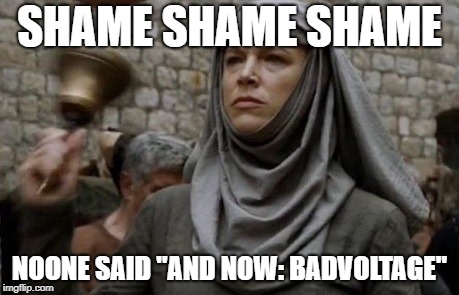 SHAME bell - Game of Thrones | SHAME SHAME SHAME; NOONE SAID "AND NOW: BADVOLTAGE" | image tagged in shame bell - game of thrones | made w/ Imgflip meme maker