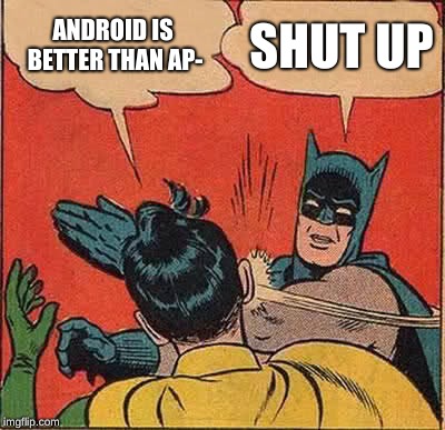 Batman Slapping Robin Meme | ANDROID IS BETTER THAN AP-; SHUT UP | image tagged in memes,batman slapping robin | made w/ Imgflip meme maker