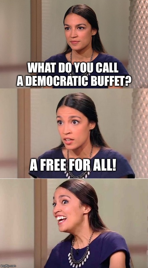 Bad Pun Ocasio-Cortez | WHAT DO YOU CALL A DEMOCRATIC BUFFET? A FREE FOR ALL! | image tagged in bad pun ocasio-cortez,funny memes,jokes,maga,democratic socialism | made w/ Imgflip meme maker
