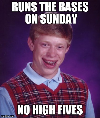 Bad Luck Brian Meme | RUNS THE BASES ON SUNDAY NO HIGH FIVES | image tagged in memes,bad luck brian | made w/ Imgflip meme maker