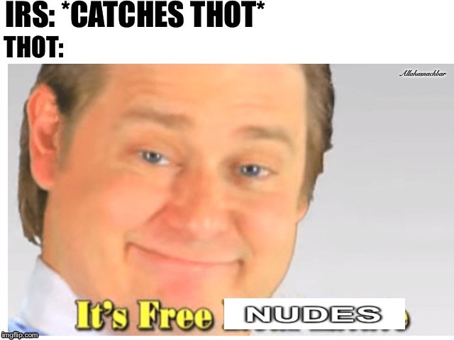 Free nudes  | Allahusnackbar | image tagged in thot,snapchat,nudes,irs | made w/ Imgflip meme maker