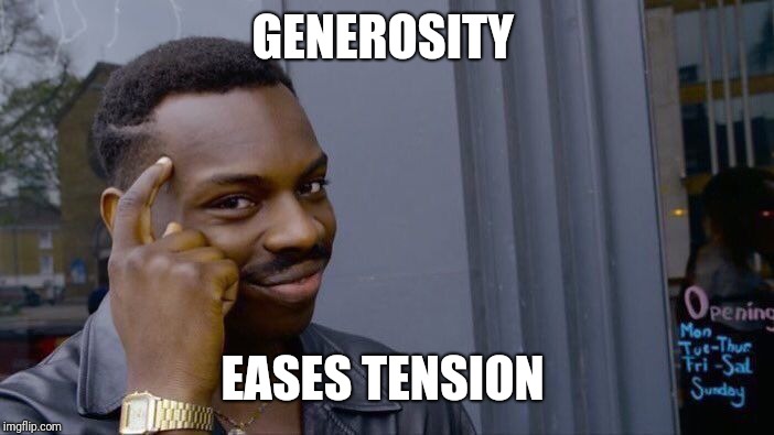 Roll Safe Think About It | GENEROSITY; EASES TENSION | image tagged in memes,roll safe think about it | made w/ Imgflip meme maker