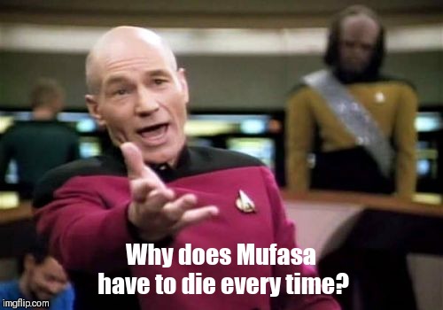 Picard Wtf | Why does Mufasa have to die every time? | image tagged in memes,picard wtf | made w/ Imgflip meme maker