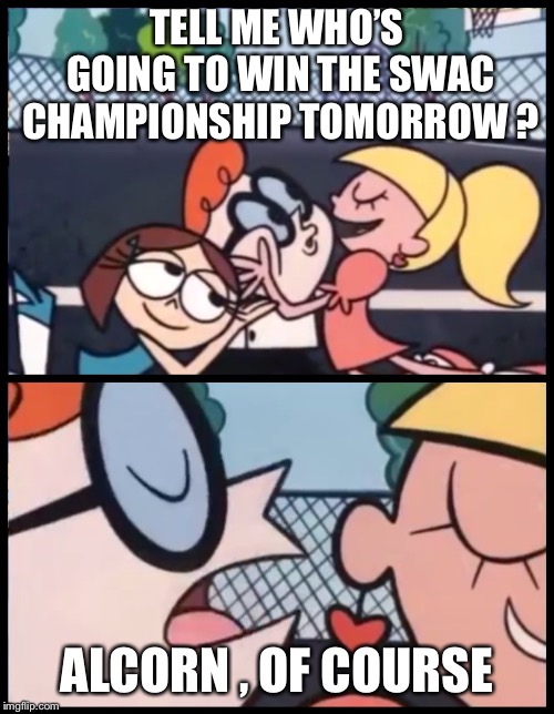 Country Grammar | TELL ME WHO’S GOING TO WIN THE SWAC CHAMPIONSHIP TOMORROW ? ALCORN , OF COURSE | image tagged in country grammar | made w/ Imgflip meme maker