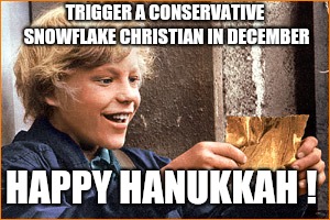 hanukkah | TRIGGER A CONSERVATIVE SNOWFLAKE CHRISTIAN IN DECEMBER; HAPPY HANUKKAH ! | image tagged in hanukkah,happyholidays,trump,christmas,politics | made w/ Imgflip meme maker