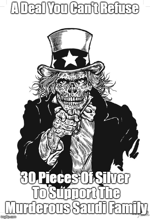 A Deal You Can't Refuse 30 Pieces Of Silver To Support The Murderous Saudi Family | made w/ Imgflip meme maker