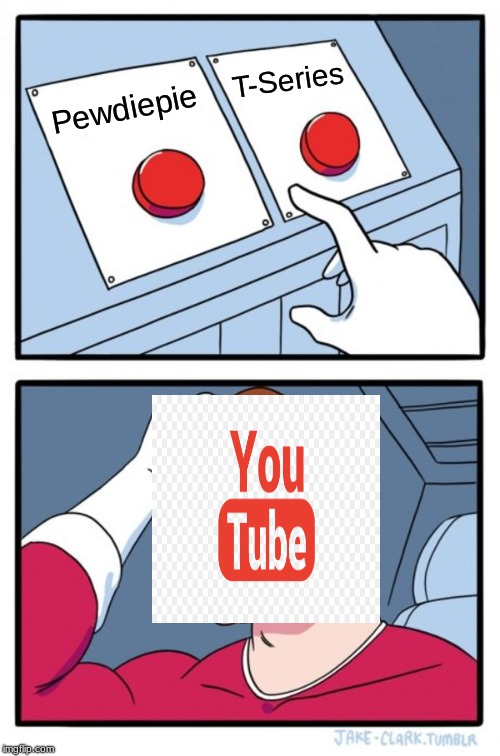 Which One?! | T-Series; Pewdiepie | image tagged in memes,two buttons | made w/ Imgflip meme maker