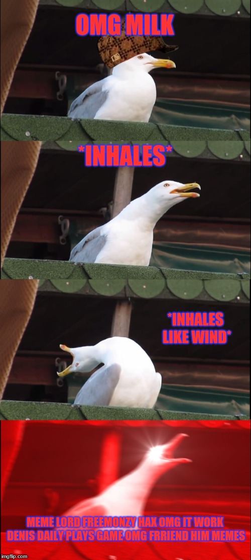 Inhaling Seagull Meme | OMG MILK; *INHALES*; *INHALES LIKE WIND*; MEME LORD FREEMONZY HAX OMG IT WORK DENIS DAILY PLAYS GAME OMG FRRIEND HIM MEMES | image tagged in memes,inhaling seagull,scumbag | made w/ Imgflip meme maker
