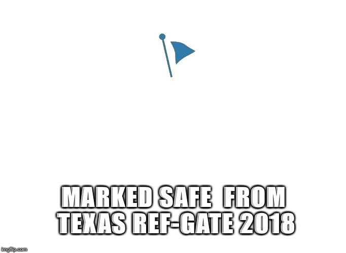 Texas Ref-gate 2018 | MARKED SAFE 
FROM TEXAS REF-GATE 2018 | image tagged in marked safe | made w/ Imgflip meme maker