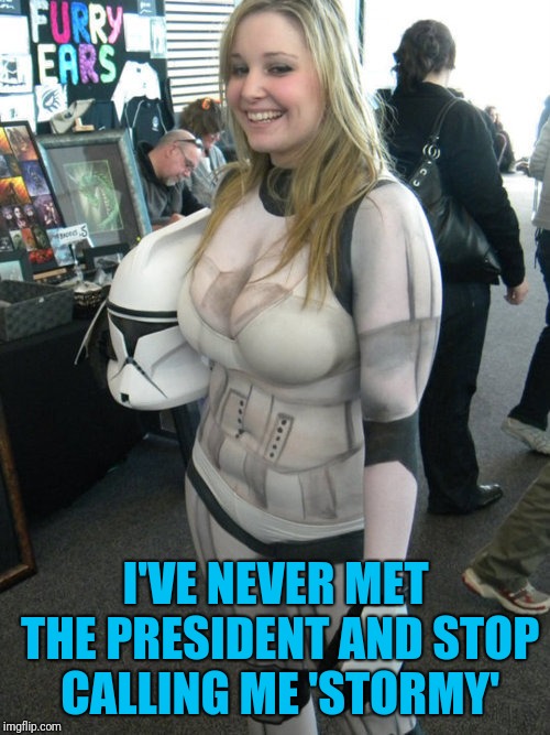 Did you hear about that new BT-16? | I'VE NEVER MET THE PRESIDENT AND STOP CALLING ME 'STORMY' | image tagged in stormtrooper | made w/ Imgflip meme maker