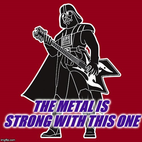 Darth Vader w/ heavy metal guitar | THE METAL IS STRONG WITH THIS ONE | image tagged in darth vader w/ heavy metal guitar | made w/ Imgflip meme maker