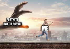 running away from people who talk about fortnite | FORTNITE BATTLE ROYALE; ME | image tagged in fortnite | made w/ Imgflip meme maker