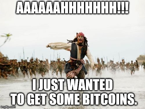 Jack Sparrow Being Chased | AAAAAAHHHHHHH!!! I JUST WANTED TO GET SOME BITCOINS. | image tagged in memes,jack sparrow being chased | made w/ Imgflip meme maker