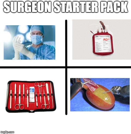 Blank Starter Pack | SURGEON STARTER PACK | image tagged in memes,blank starter pack | made w/ Imgflip meme maker