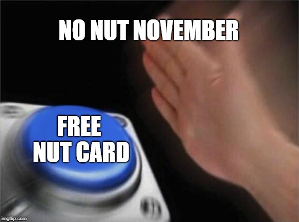 Blank Nut Button | NO NUT NOVEMBER; FREE NUT CARD | image tagged in memes,blank nut button | made w/ Imgflip meme maker