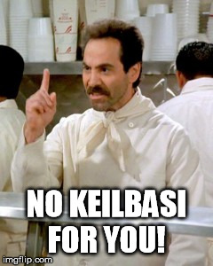 No Soup For You | NO KEILBASI FOR YOU! | image tagged in no soup for you | made w/ Imgflip meme maker