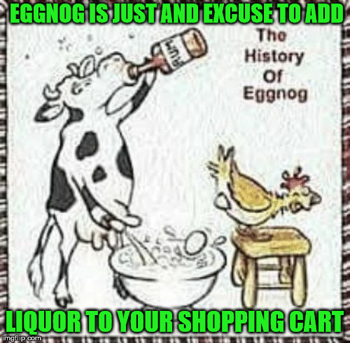 How Eggnog is made | EGGNOG IS JUST AND EXCUSE TO ADD; LIQUOR TO YOUR SHOPPING CART | image tagged in eggnog,memes,merry christmas,liquor,what if i told you,holidays | made w/ Imgflip meme maker