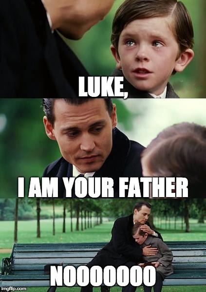 Finding Neverland Meme | LUKE, I AM YOUR FATHER; NOOOOOOO | image tagged in memes,finding neverland | made w/ Imgflip meme maker