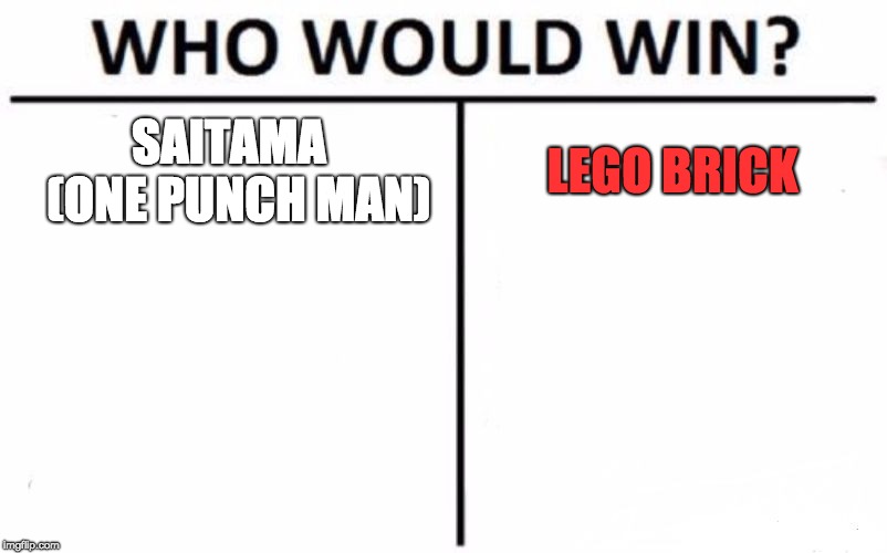 Who Would Win? Meme | SAITAMA 
(ONE PUNCH MAN); LEGO BRICK | image tagged in memes,who would win | made w/ Imgflip meme maker