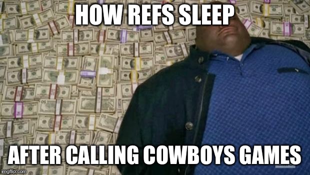 huell money | HOW REFS SLEEP; AFTER CALLING COWBOYS GAMES | image tagged in huell money | made w/ Imgflip meme maker