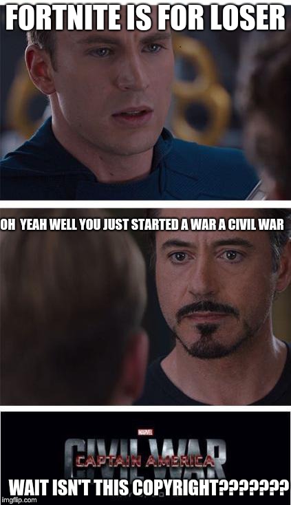 Marvel Civil War 1 Meme | FORTNITE IS FOR LOSER; OH  YEAH WELL YOU JUST STARTED A WAR A CIVIL WAR; WAIT ISN'T THIS COPYRIGHT??????? | image tagged in memes,marvel civil war 1 | made w/ Imgflip meme maker