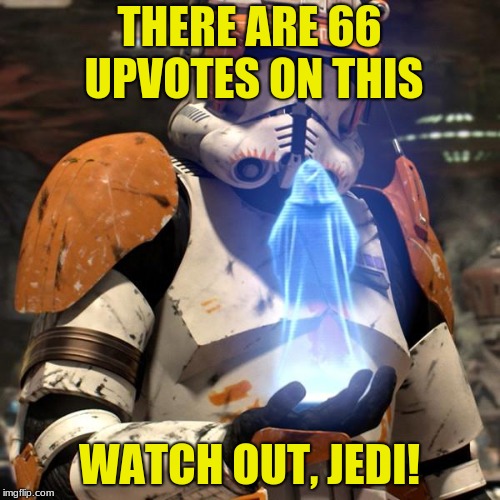 Order 66 | THERE ARE 66 UPVOTES ON THIS WATCH OUT, JEDI! | image tagged in order 66 | made w/ Imgflip meme maker