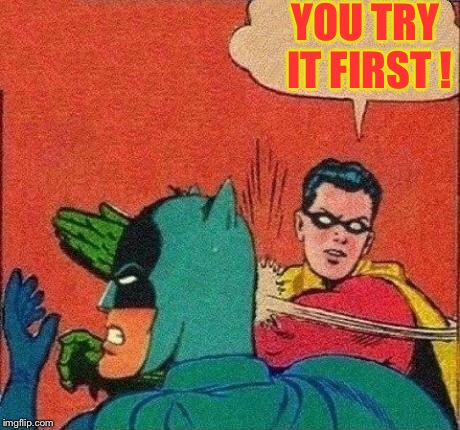 Robin Slaps Batman | YOU TRY IT FIRST ! | image tagged in robin slaps batman | made w/ Imgflip meme maker