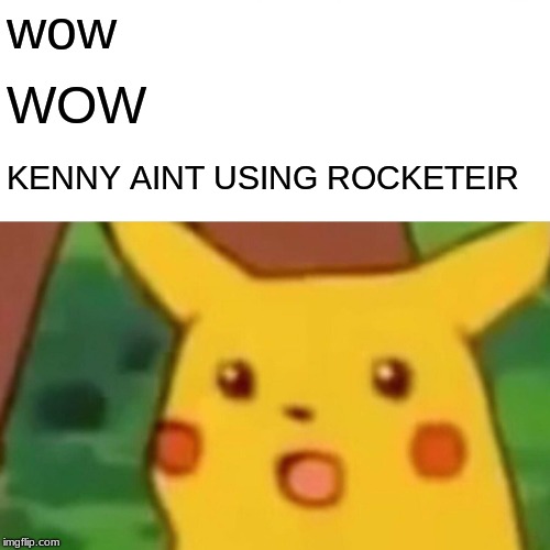 Surprised Pikachu Meme | wow; WOW; KENNY AINT USING ROCKETEIR | image tagged in memes,surprised pikachu | made w/ Imgflip meme maker
