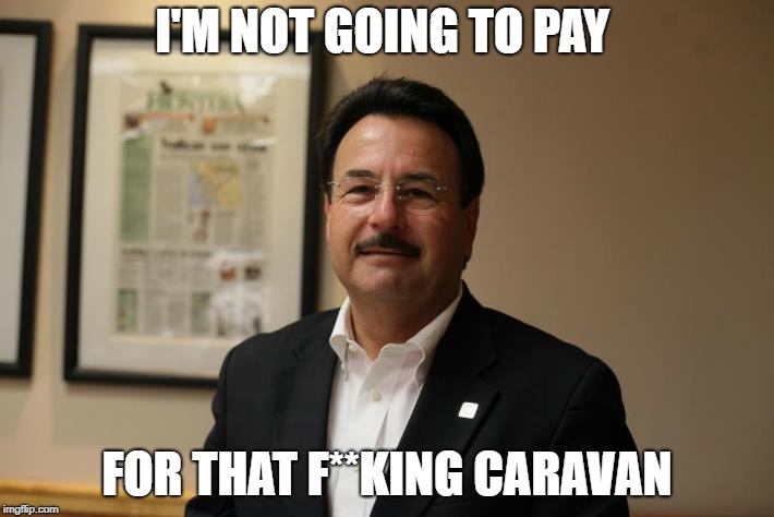 Tijuana Mayor | I'M NOT GOING TO PAY; FOR THAT F**KING CARAVAN | image tagged in tijuana mayor | made w/ Imgflip meme maker