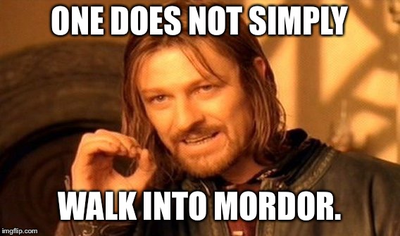 One Does Not Simply Meme | ONE DOES NOT SIMPLY WALK INTO MORDOR. | image tagged in memes,one does not simply | made w/ Imgflip meme maker