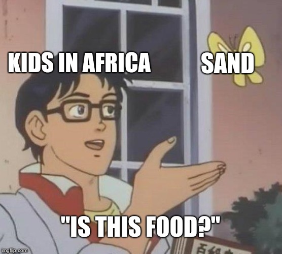 Is This A Pigeon | KIDS IN AFRICA; SAND; "IS THIS FOOD?" | image tagged in memes,is this a pigeon | made w/ Imgflip meme maker