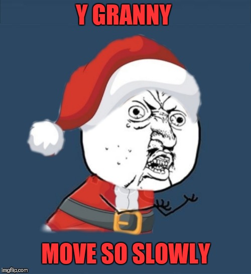 Y GRANNY MOVE SO SLOWLY | made w/ Imgflip meme maker