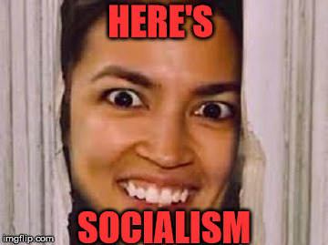 Here's Alexandria | HERE'S; SOCIALISM | image tagged in alexandria ocasio-cortez,memes,political,socialism | made w/ Imgflip meme maker