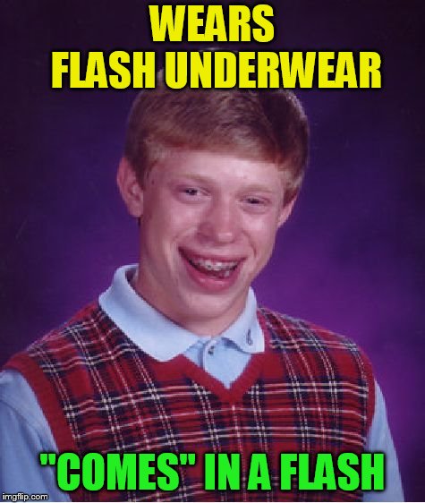 Bad Luck Brian Meme | WEARS FLASH UNDERWEAR ''COMES'' IN A FLASH | image tagged in memes,bad luck brian | made w/ Imgflip meme maker