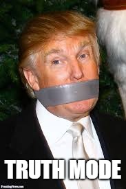 Trump gagged | TRUTH MODE | image tagged in trump gagged | made w/ Imgflip meme maker