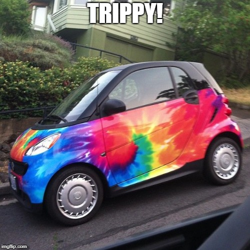 Smart Car | TRIPPY! | image tagged in smart car | made w/ Imgflip meme maker