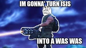 IM GONNA' TURN ISIS; INTO A WAS WAS | image tagged in fortnite | made w/ Imgflip meme maker