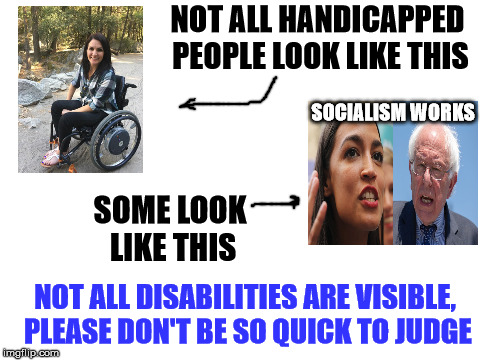 Belief that socialism works, is a disorder that stops a person from understanding economics. | NOT ALL HANDICAPPED PEOPLE LOOK LIKE THIS; SOCIALISM WORKS; SOME LOOK LIKE THIS; NOT ALL DISABILITIES ARE VISIBLE, PLEASE DON'T BE SO QUICK TO JUDGE | image tagged in blank white template,wheelchair,bernie sanders | made w/ Imgflip meme maker