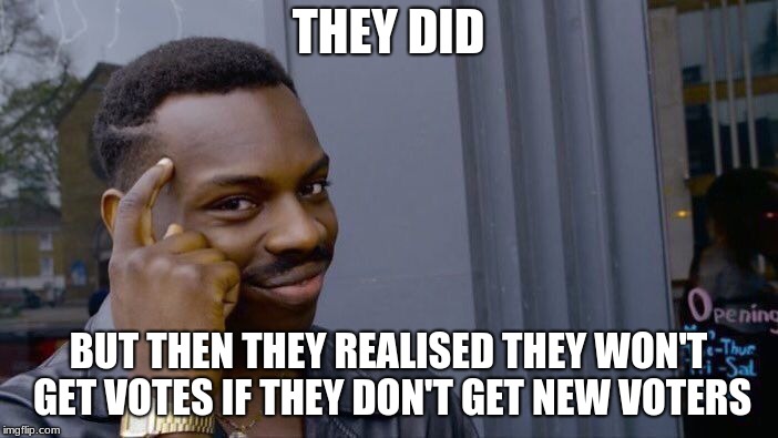 Roll Safe Think About It Meme | THEY DID BUT THEN THEY REALISED THEY WON'T GET VOTES
IF THEY DON'T GET NEW VOTERS | image tagged in memes,roll safe think about it | made w/ Imgflip meme maker