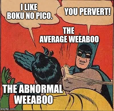 Batman Slapping Robin | I LIKE BOKU NO PICO. YOU PERVERT! THE AVERAGE WEEABOO; THE ABNORMAL WEEABOO | image tagged in memes,batman slapping robin,weeaboo,boku no pico | made w/ Imgflip meme maker