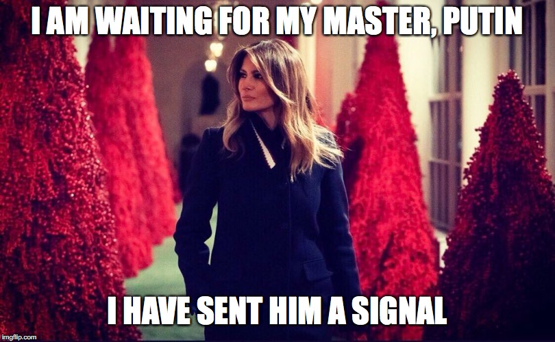 Melania Christmas Message | I AM WAITING FOR MY MASTER, PUTIN; I HAVE SENT HIM A SIGNAL | image tagged in melania trump meme | made w/ Imgflip meme maker