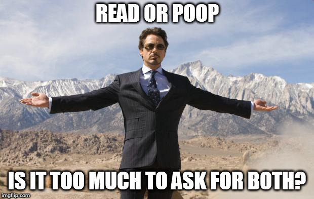 Friday Tony Stark | READ OR POOP IS IT TOO MUCH TO ASK FOR BOTH? | image tagged in friday tony stark | made w/ Imgflip meme maker